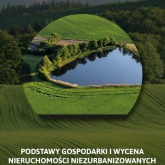 Podstawy gospodarki i wycena nieruchomości niezurbanizowanych: rolnych, leśnych i wodnych